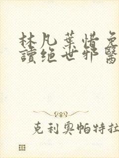 林凡叶惜免费阅读绝世邪医