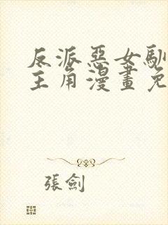 反派恶女驯服男主角漫画免费阅读