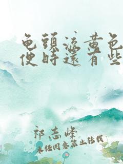 龟头流黄色脓小便时还有些疼痛