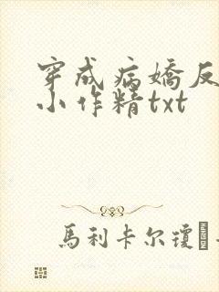 穿成病娇反派的小作精txt