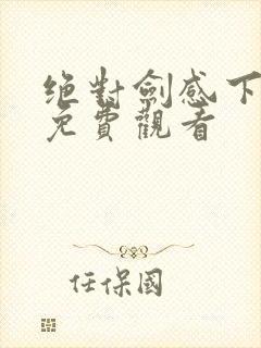 绝对剑感下拉式免费观看