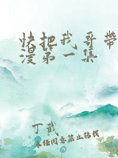 快把我哥带走动漫第一集