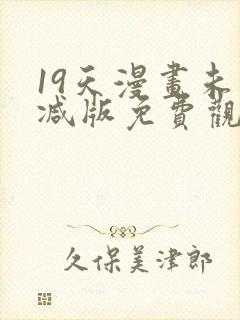 19天漫画未删减版免费观看下拉式