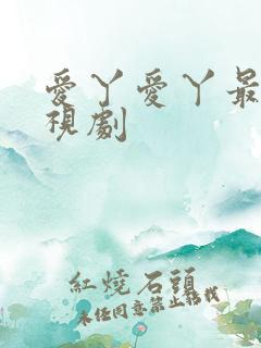 爱丫爱丫最新电视剧