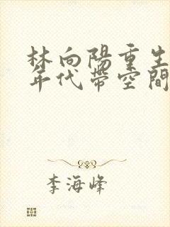 林向阳重生60年代带空间小说