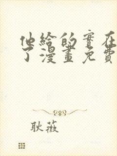 他给的实在太多了漫画免费阅读