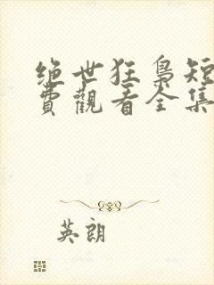 绝世狂枭短剧免费观看全集