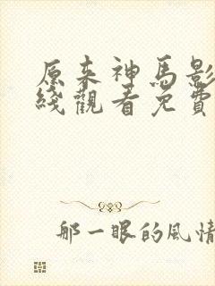 原来神马影院在线观看免费播放电视剧
