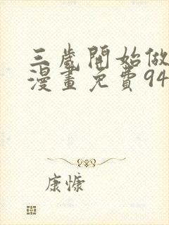 三岁开始做王者漫画免费94