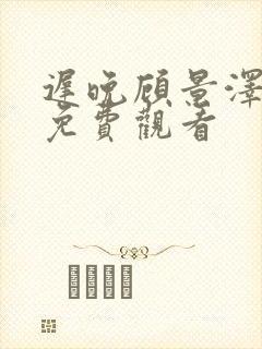 迟晚顾景泽短剧免费观看