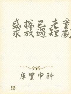 盛总已老实夫人求放过短剧全集免费观看