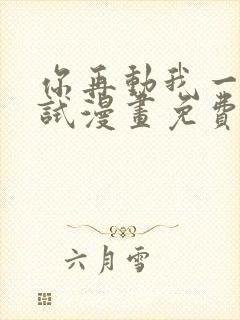 你再动我一下试试漫画免费下拉式