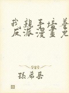 我亲手培养了大反派漫画免费阅读