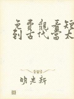 免费观看短剧回到古代当太监