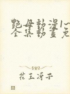 艳母动漫1~6全集动画免费版动漫