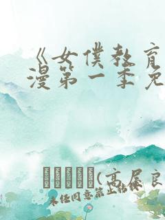 《女仆教育》动漫第一季免费观看