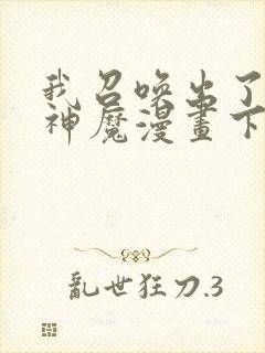 我召唤出了诸天神魔漫画下拉式六漫画