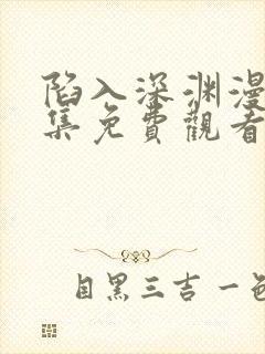 陷入深渊漫画全集免费观看