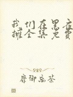 我们在黑夜中相拥全集免费