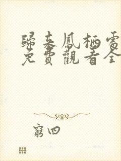 归来凤栖处短剧免费观看全集完整