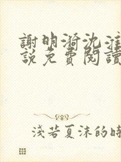 谢明漪沈淮舟小说免费阅读最新章节