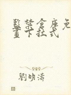 监禁仓库免费漫画下拉式