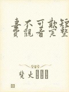 妻不可欺短剧免费观看完整版