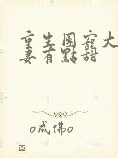 重生团宠大佬娇妻有点甜