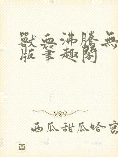 兽血沸腾无删减版笔趣阁