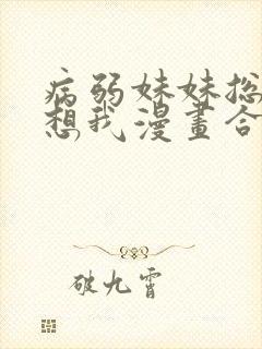 病弱妹妹总是肖想我漫画合集