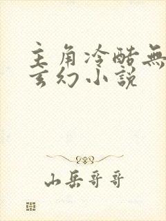 主角冷酷无敌的玄幻小说