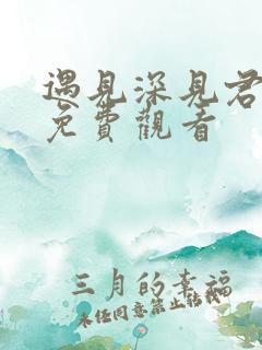 遇见深见君动漫免费观看