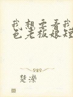 我想要看我的绝色老板娘短剧