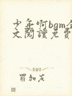 少年啊bgm全文阅读免费最新章节