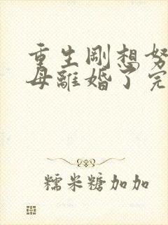 重生刚想努力父母离婚了完整版在线观看