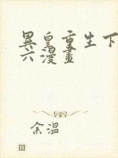 异皇重生下拉式六漫画