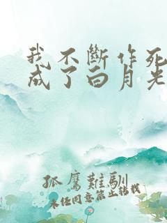 我不断作死后我成了白月光无弹窗
