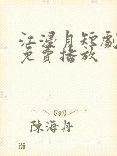 江浸月短剧全集免费播放