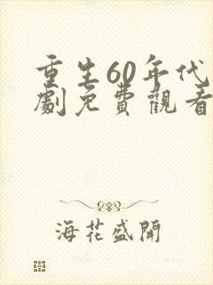 重生60年代短剧免费观看