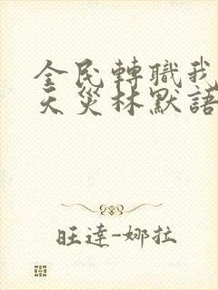 全民转职我即是天灾林默语免费阅读