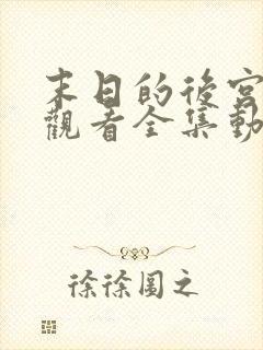 末日的后宫在线观看全集动漫