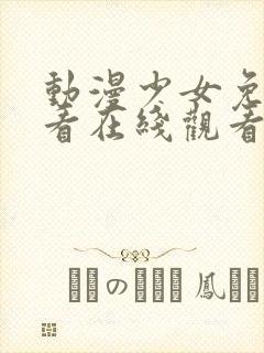 动漫少女免费观看在线观看高清