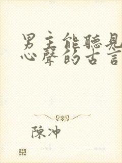 男主能听见女主心声的古言