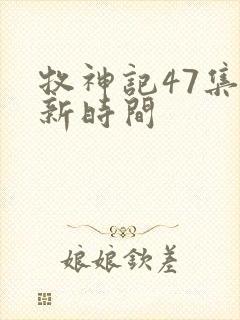 牧神记47集更新时间