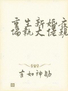 重生新婚夜,被偏执大佬亲疯了下载全本