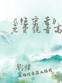 《绝密者》全集免费观看高清