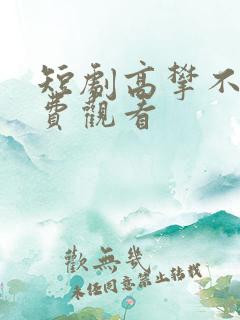 短剧高攀不起免费观看