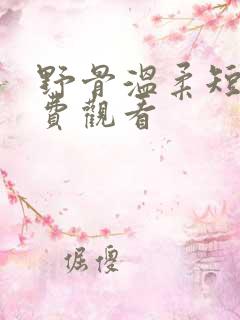 野骨温柔短剧免费观看