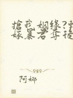 抢我姻缘?转身嫁暴君夺后位听书全文