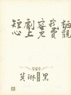 短剧容我栖在你心上免费观看全集